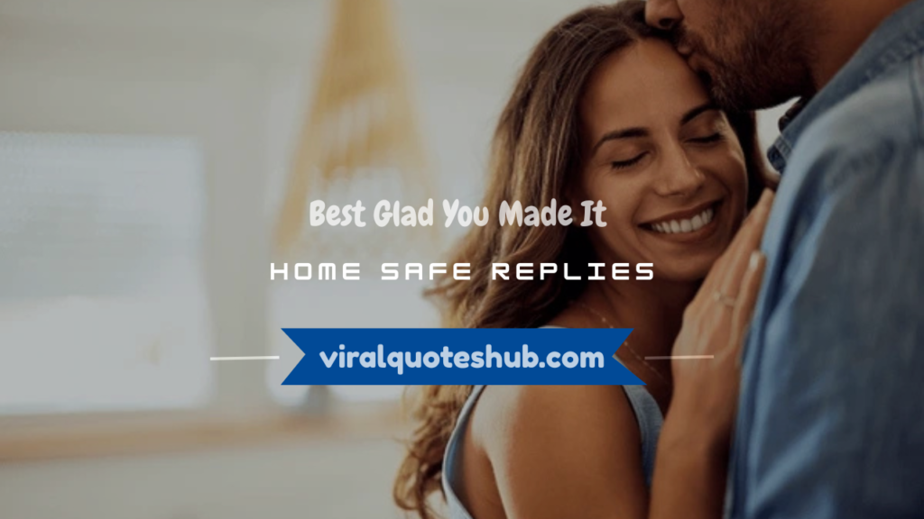 glad you made it home safe response