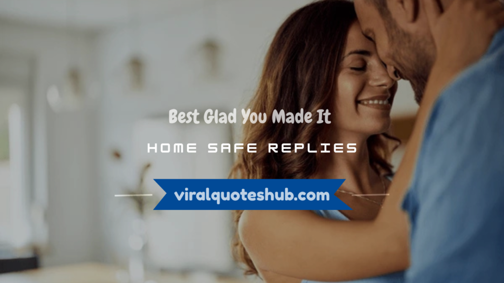 glad you made it home safe response