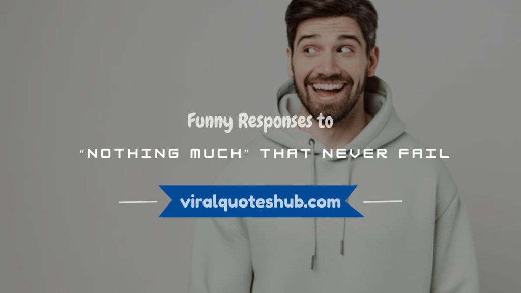 how to respond to nothing much