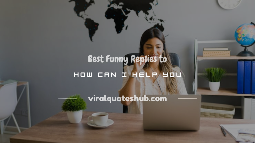 funny replies to how can i help you