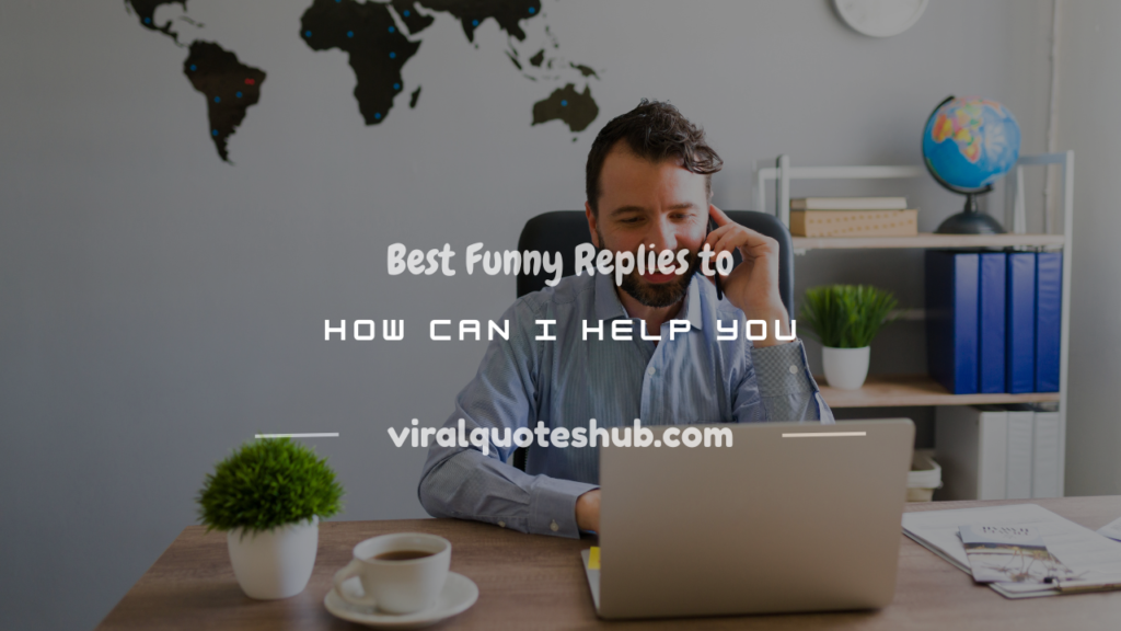 funny replies to how can i help you