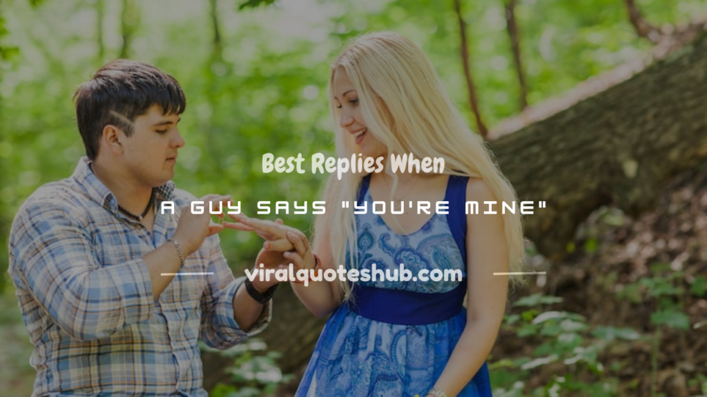 what to reply when a guy says you're mine