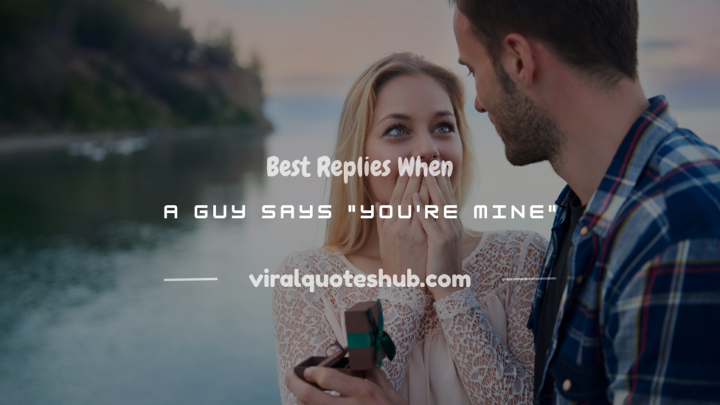 what to reply when a guy says you're mine