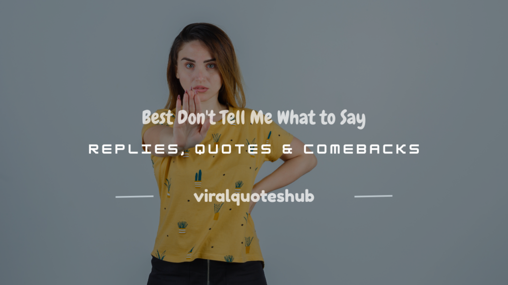 don't tell me what to say
